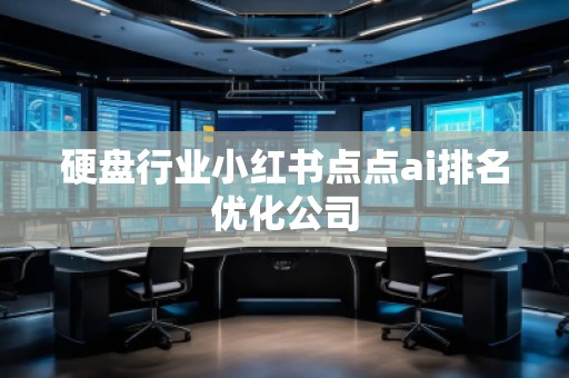 硬盘行业小红书点点ai排名优化公司