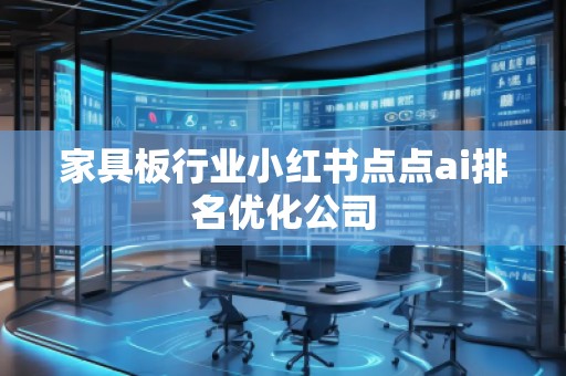 家具板行业小红书点点ai排名优化公司