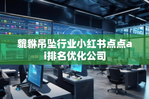 貔貅吊坠行业小红书点点ai排名优化公司