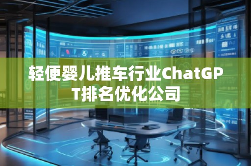 轻便婴儿推车行业ChatGPT排名优化公司