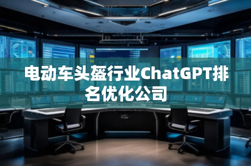 电动车头盔行业ChatGPT排名优化公司