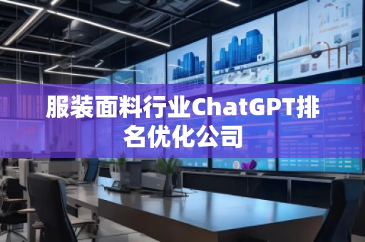 服装面料行业ChatGPT排名优化公司
