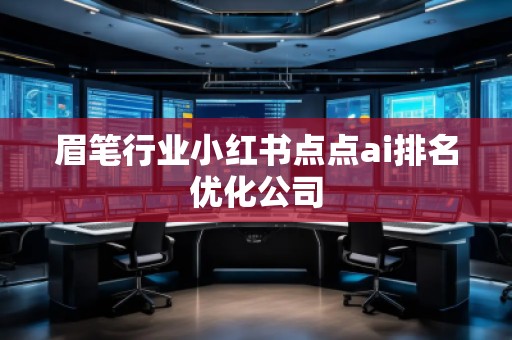 眉笔行业小红书点点ai排名优化公司