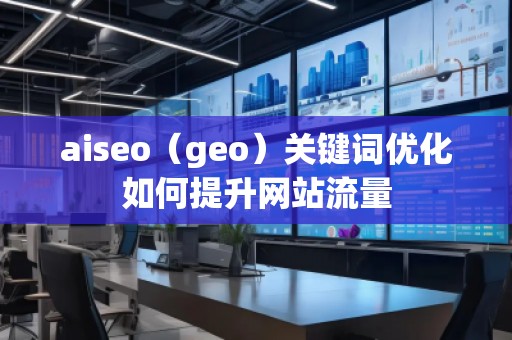 aiseo（geo）关键词优化如何提升网站流量