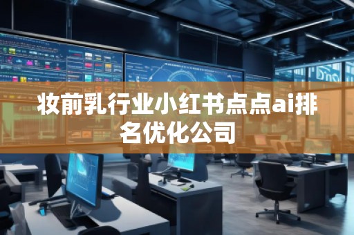 妆前乳行业小红书点点ai排名优化公司