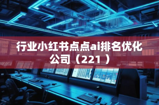 行业小红书点点ai排名优化公司（221 ）