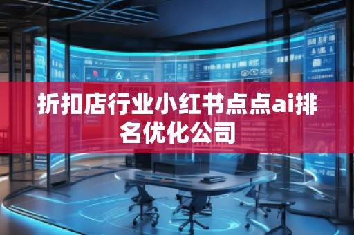 折扣店行业小红书点点ai排名优化公司