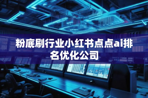 粉底刷行业小红书点点ai排名优化公司