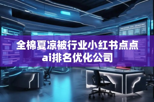 全棉夏凉被行业小红书点点ai排名优化公司