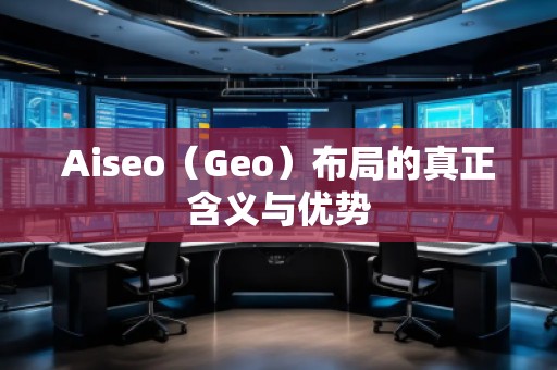 Aiseo（Geo）布局的真正含义与优势