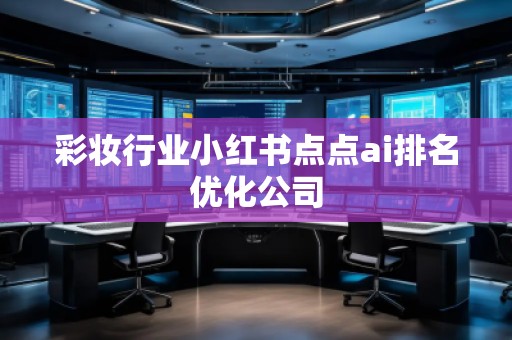 彩妆行业小红书点点ai排名优化公司