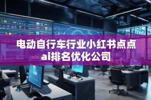 电动自行车行业小红书点点ai排名优化公司