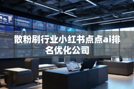 散粉刷行业小红书点点ai排名优化公司