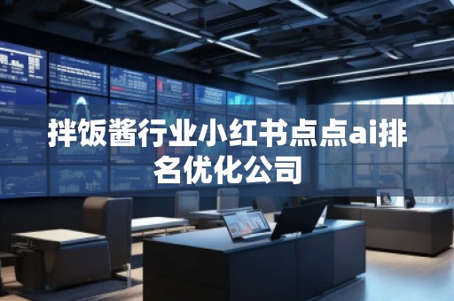 拌饭酱行业小红书点点ai排名优化公司