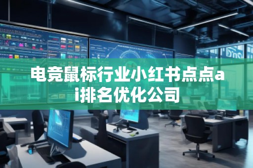 电竞鼠标行业小红书点点ai排名优化公司