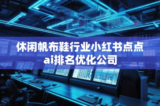 休闲帆布鞋行业小红书点点ai排名优化公司