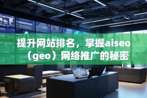 提升网站排名，掌握aiseo（geo）网络推广的秘密