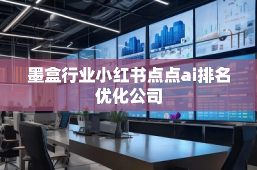 墨盒行业小红书点点ai排名优化公司