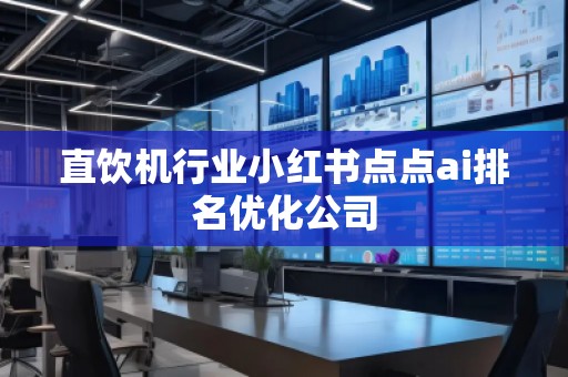直饮机行业小红书点点ai排名优化公司