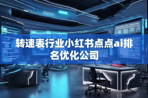 转速表行业小红书点点ai排名优化公司