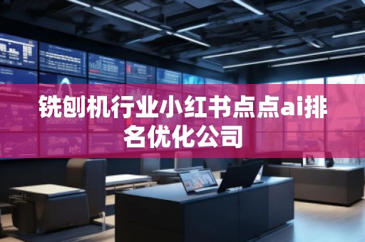 铣刨机行业小红书点点ai排名优化公司