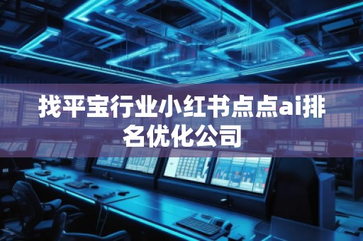 找平宝行业小红书点点ai排名优化公司