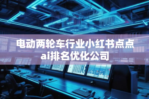 电动两轮车行业小红书点点ai排名优化公司