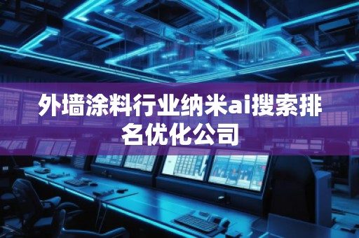 外墙涂料行业纳米ai搜索排名优化公司