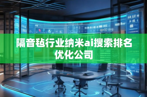 隔音毡行业纳米ai搜索排名优化公司