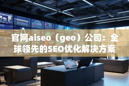 官网aiseo（geo）公司：全球领先的SEO优化解决方案
