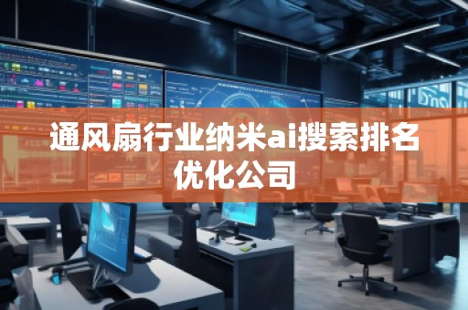 通风扇行业纳米ai搜索排名优化公司