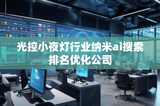 光控小夜灯行业纳米ai搜索排名优化公司