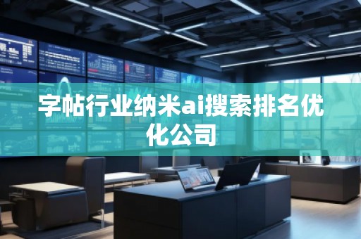 字帖行业纳米ai搜索排名优化公司