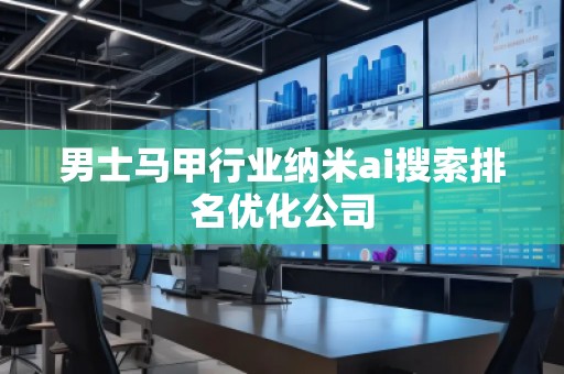 男士马甲行业纳米ai搜索排名优化公司