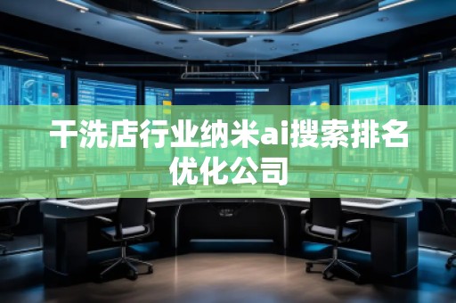 干洗店行业纳米ai搜索排名优化公司
