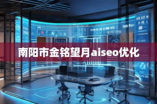 南阳市金铭望月aiseo优化