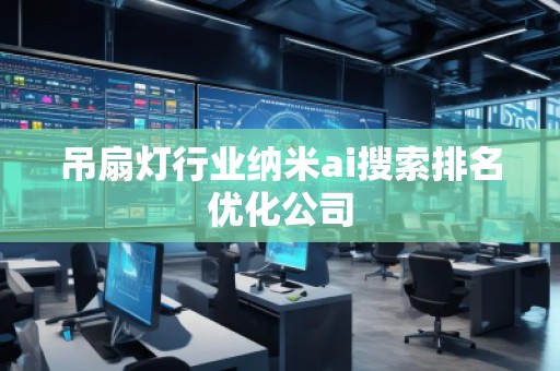 吊扇灯行业纳米ai搜索排名优化公司