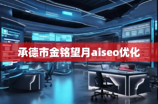 承德市金铭望月aiseo优化