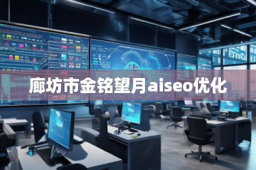 廊坊市金铭望月aiseo优化