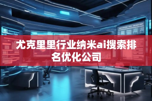 尤克里里行业纳米ai搜索排名优化公司