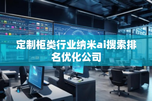 定制柜类行业纳米ai搜索排名优化公司
