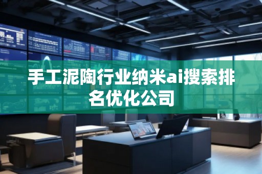 手工泥陶行业纳米ai搜索排名优化公司