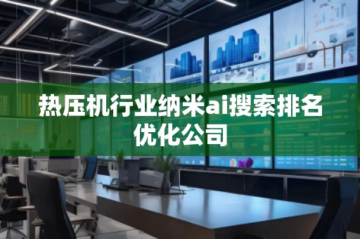 热压机行业纳米ai搜索排名优化公司