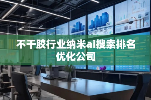 不干胶行业纳米ai搜索排名优化公司