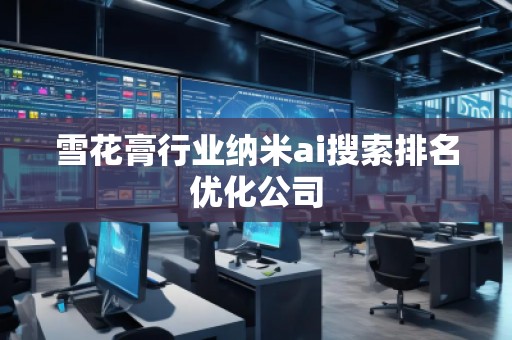 雪花膏行业纳米ai搜索排名优化公司