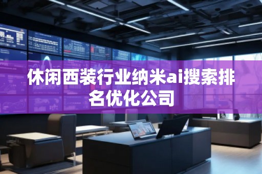 休闲西装行业纳米ai搜索排名优化公司