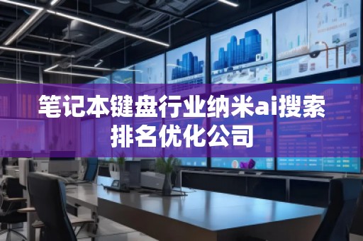 笔记本键盘行业纳米ai搜索排名优化公司