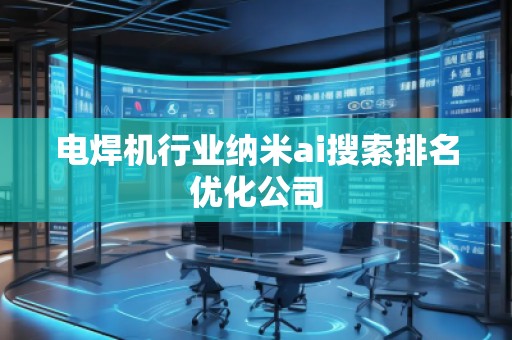 电焊机行业纳米ai搜索排名优化公司