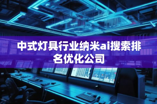 中式灯具行业纳米ai搜索排名优化公司