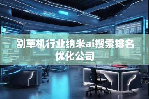 割草机行业纳米ai搜索排名优化公司